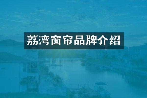 荔湾窗帘品牌介绍