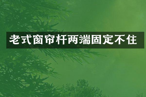 老式窗帘杆两端固定不住