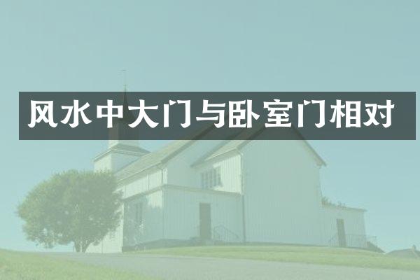 风水中大门与卧室门相对