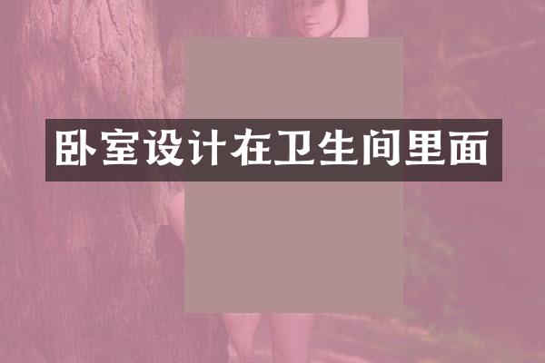 卧室设计在卫生间里面