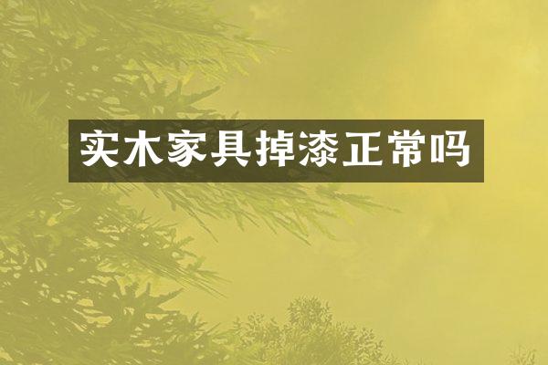 实木家具掉漆正常吗