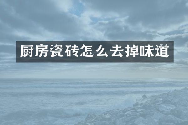厨房瓷砖怎么去掉味道
