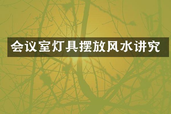 会议室灯具摆放风水讲究