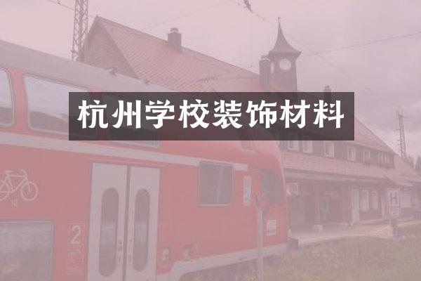 杭州学校装饰材料