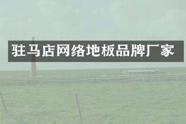 驻马店网络地板品牌厂家