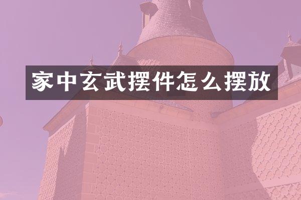 家中玄武摆件怎么摆放