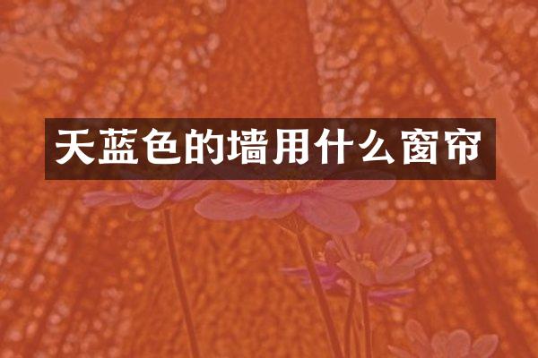 天蓝色的墙用什么窗帘