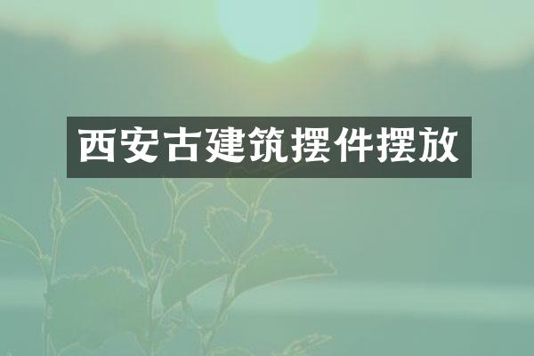 西安古建筑摆件摆放