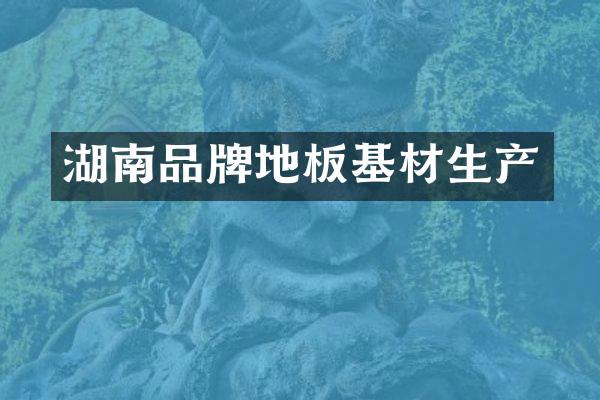 湖南品牌地板基材生产