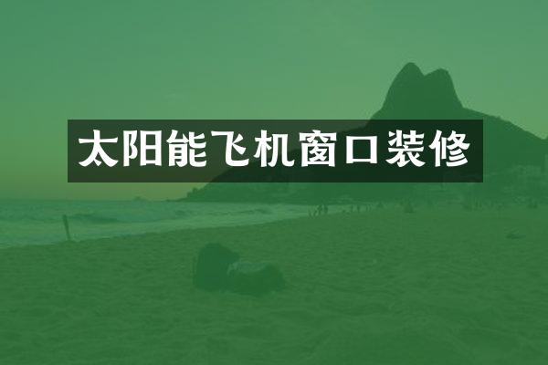 太阳能飞机窗口装修
