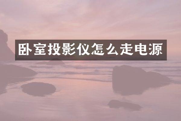 卧室投影仪怎么走电源