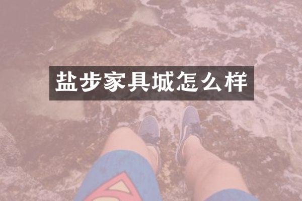 盐步家具城怎么样