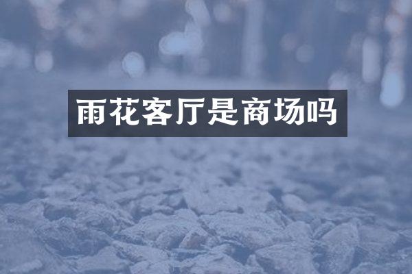 雨花客厅是商场吗