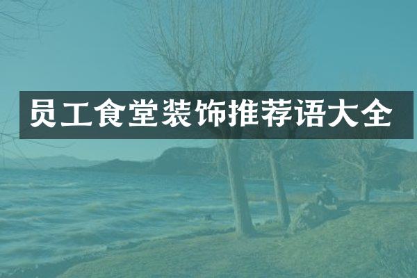 员工食堂装饰推荐语大全