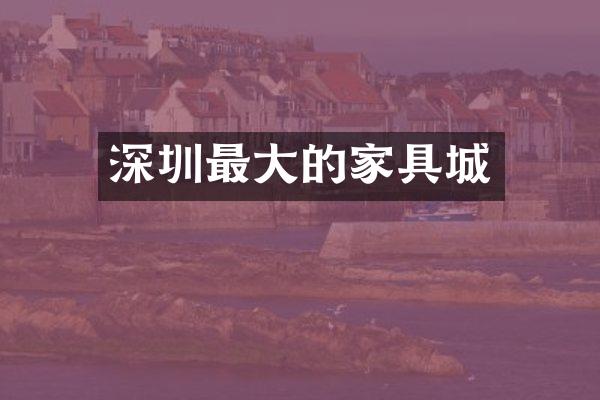 深圳最大的家具城