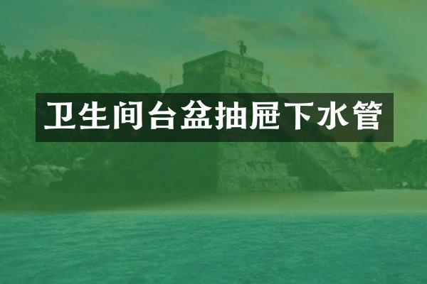 卫生间台盆抽屉下水管