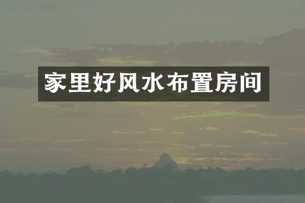 家里好风水布置房间