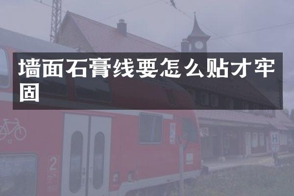 墙面石膏线要怎么贴才牢固