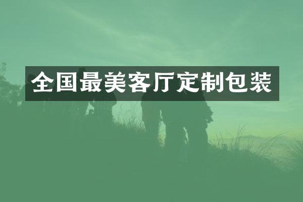 全国最美客厅定制包装