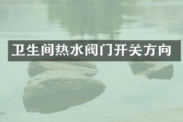 卫生间热水阀门开关方向