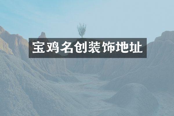 宝鸡名创装饰地址