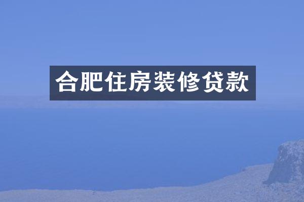 合肥住房装修贷款