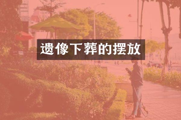 遗像下葬的摆放