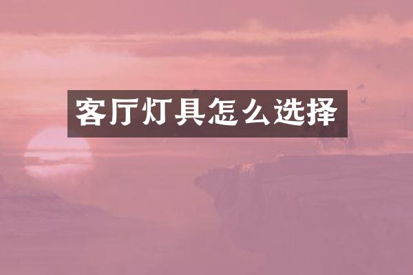 客厅灯具怎么选择