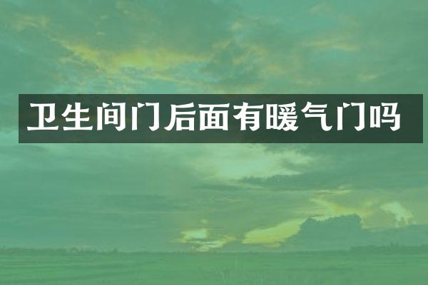 卫生间门后面有暖气门吗