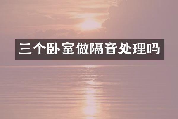三个卧室做隔音处理吗