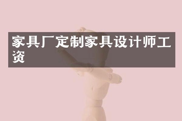 家具厂定制家具设计师工资