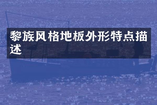 黎族风格地板外形特点描述