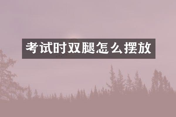考试时双腿怎么摆放