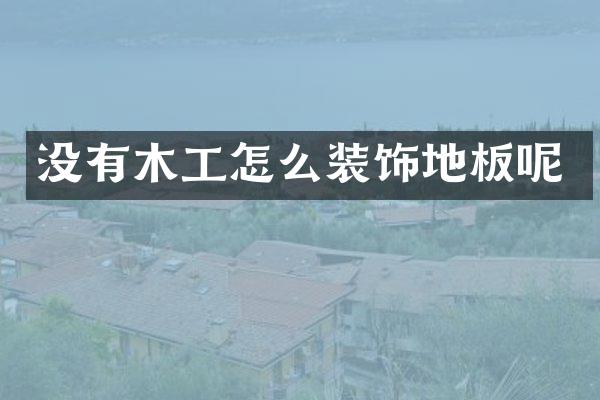 没有木工怎么装饰地板呢