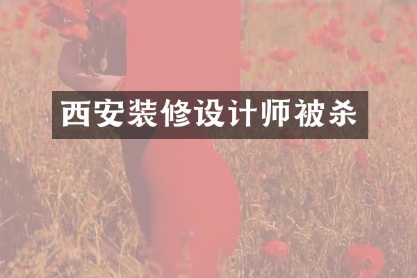 西安装修设计师被杀