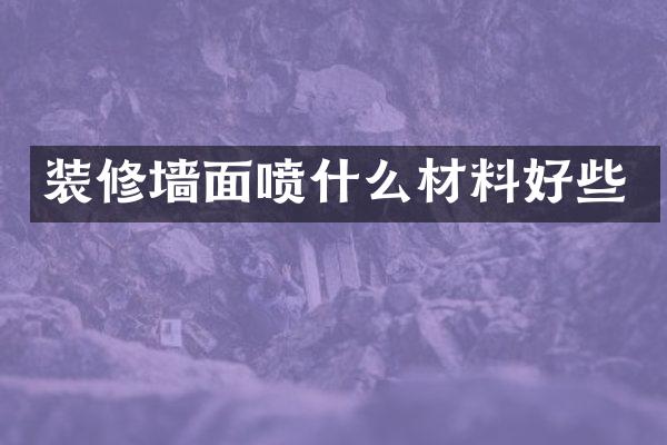 装修墙面喷什么材料好些