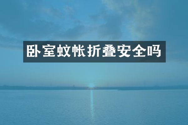 卧室蚊帐折叠安全吗
