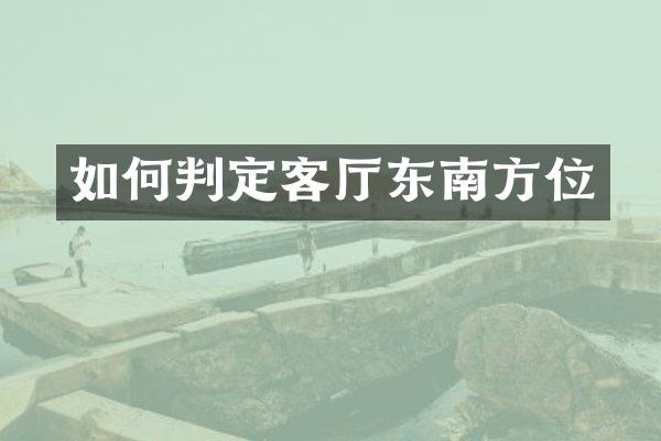 如何判定客厅东南方位