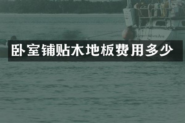 卧室铺贴木地板费用多少