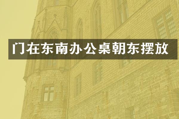 门在东南办公桌朝东摆放