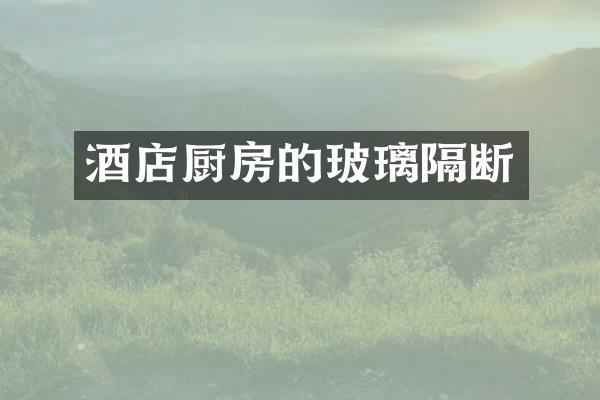 酒店厨房的玻璃隔断