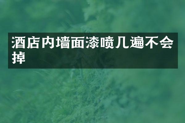 酒店内墙面漆喷几遍不会掉