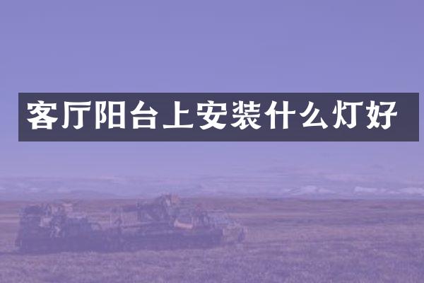 客厅阳台上安装什么灯好