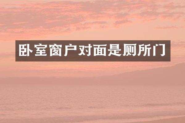 卧室窗户对面是厕所门