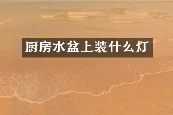 厨房水盆上装什么灯