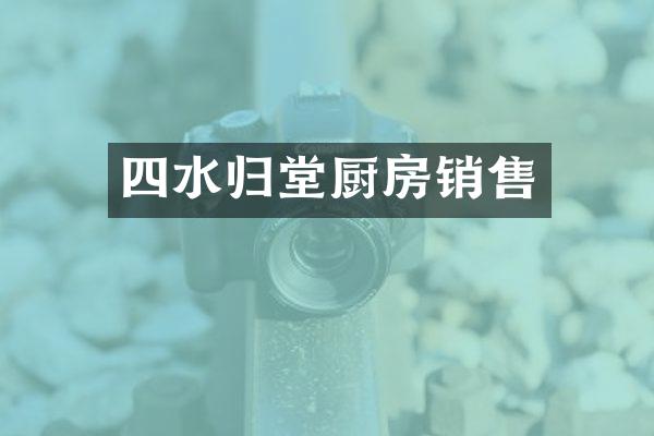 四水归堂厨房销售
