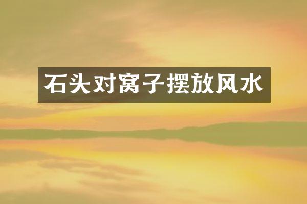 石头对窝子摆放风水