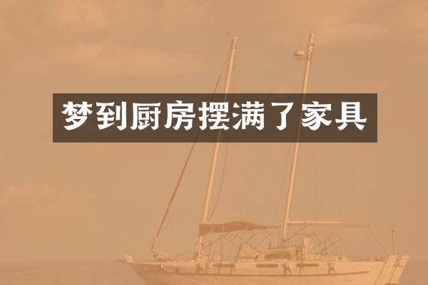 梦到厨房摆满了家具