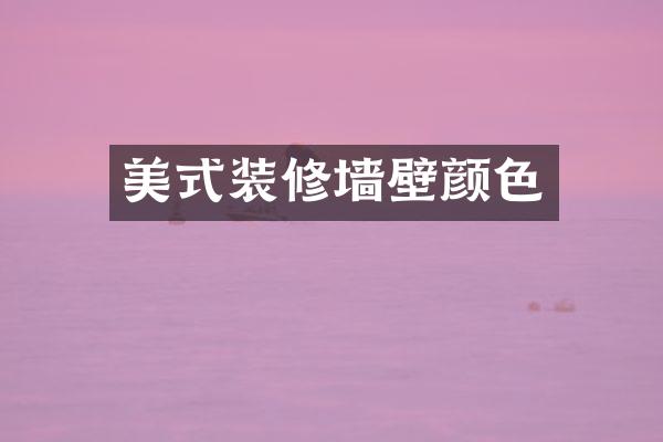 美式装修墙壁颜色