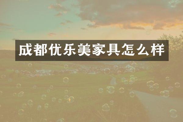 成都优乐美家具怎么样